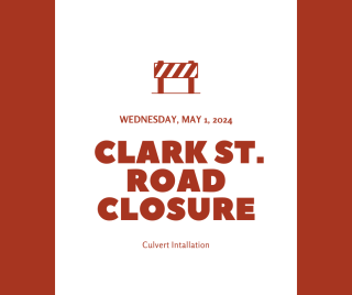 Clark Street - CLOSED (May 1, 2024) for culvert installation