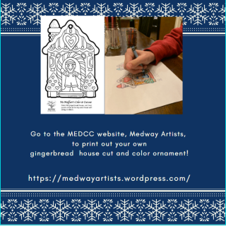 Go to the MEDCC website to print out your own gingerbread house cut and color ornament.  https://medwayartists.wordpress.com/