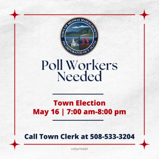 Poll workers are needed for the upcoming Town Election on May 16. Please get in touch with the Town Clerk's Office at 508-533-32