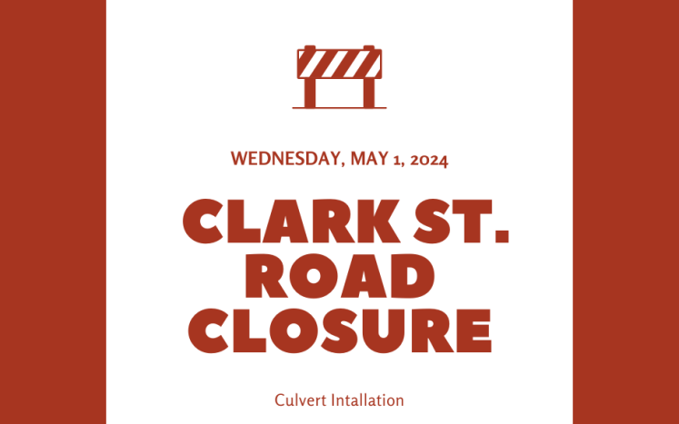 Clark Street - CLOSED (May 1, 2024) for culvert installation