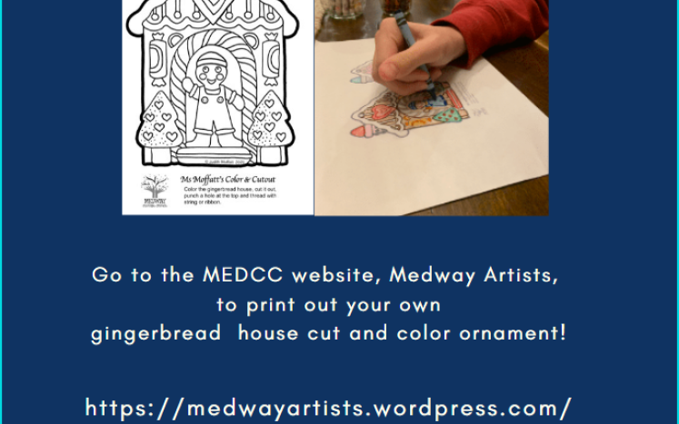 Go to the MEDCC website to print out your own gingerbread house cut and color ornament.  https://medwayartists.wordpress.com/